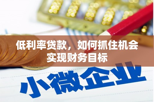 台山低利率贷款，如何抓住机会实现财务目标