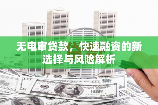 台山无电审贷款，快速融资的新选择与风险解析