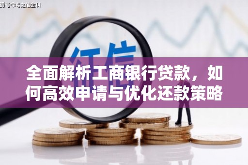 台山全面解析工商银行贷款，如何高效申请与优化还款策略