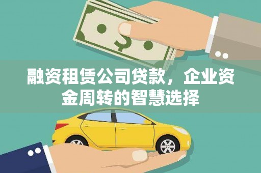 台山融资租赁公司贷款，企业资金周转的智慧选择