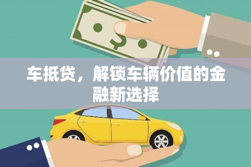 台山车抵贷，解锁车辆价值的金融新选择