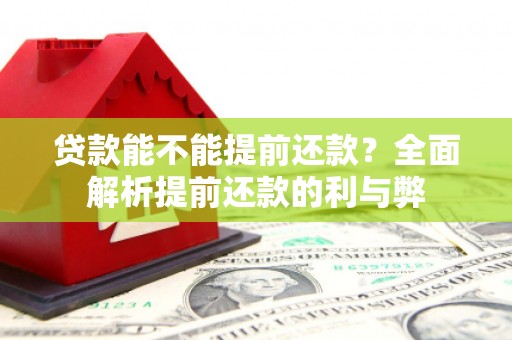 台山贷款能不能提前还款？全面解析提前还款的利与弊