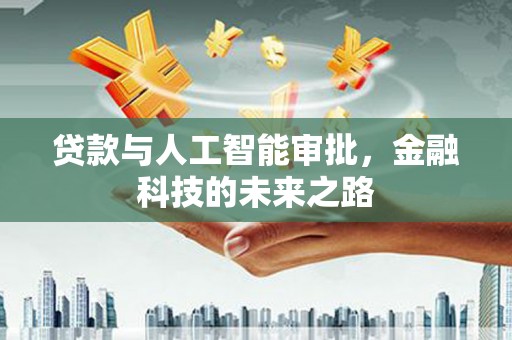 台山贷款与人工智能审批，金融科技的未来之路