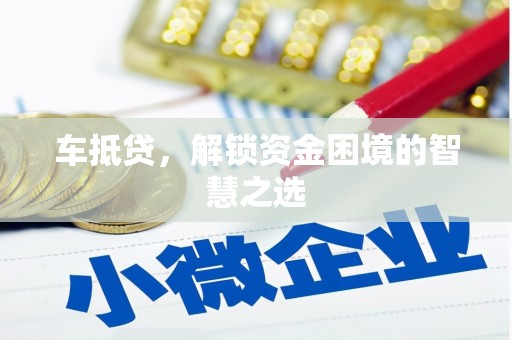 台山车抵贷，解锁资金困境的智慧之选