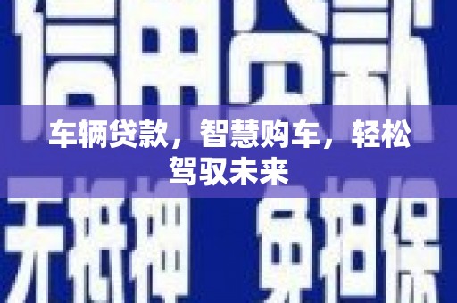 台山车辆贷款，智慧购车，轻松驾驭未来