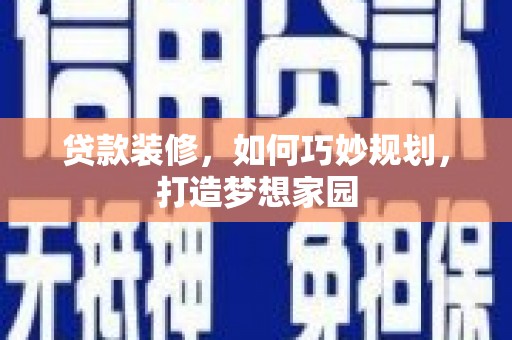台山贷款装修，如何巧妙规划，打造梦想家园