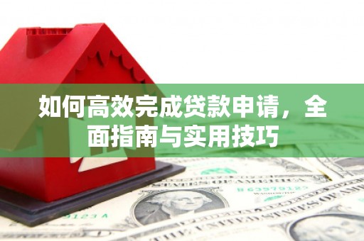 台山如何高效完成贷款申请，全面指南与实用技巧